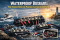 Waterproof Busbars: The Hidden Hero of Marine Electrical Systems